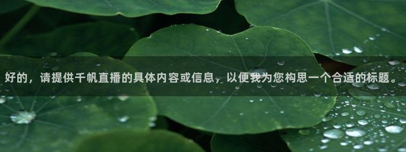 乐球nba免费直播：好的，请提供千帆直播的具体内容或信息，以便我为您构思一个合适的标题。